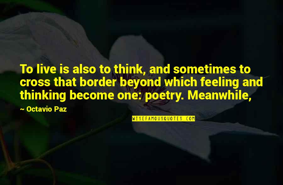 Cumbersomely Quotes By Octavio Paz: To live is also to think, and sometimes