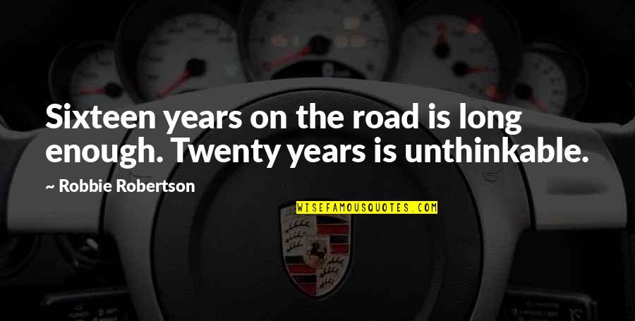 Cumbersomely Quotes By Robbie Robertson: Sixteen years on the road is long enough.