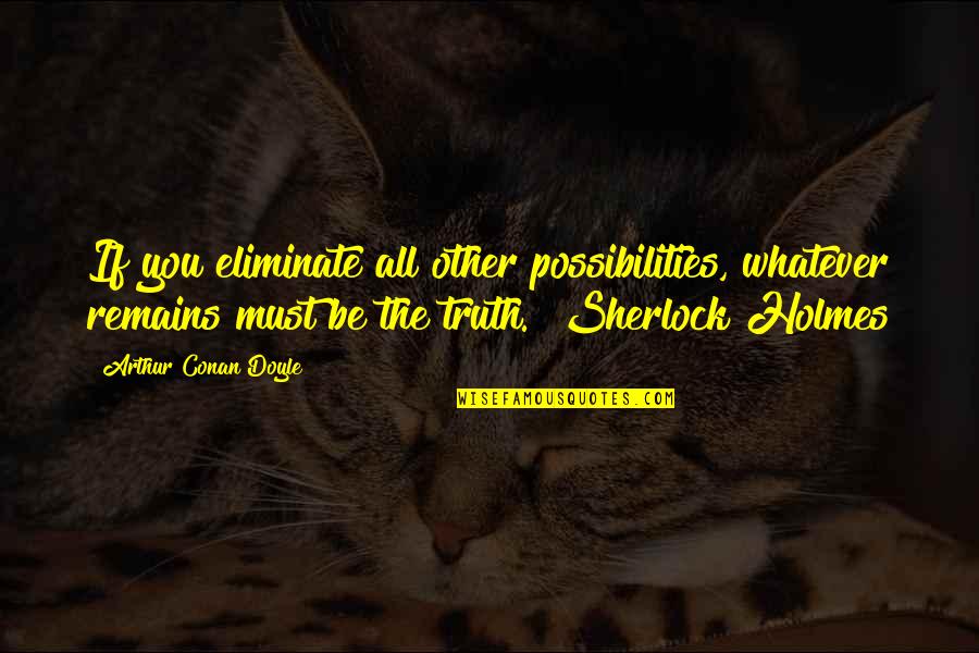 Cumbia Music Quotes By Arthur Conan Doyle: If you eliminate all other possibilities, whatever remains