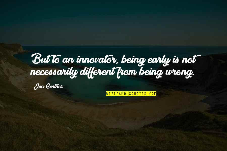 Cumbrous Antonym Quotes By Jon Gertner: But to an innovator, being early is not
