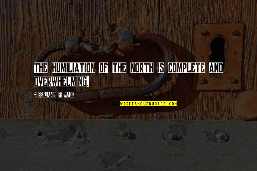 Cumbrous Quotes By Benjamin F. Wade: The humiliation of the North is complete and Cumbrous Quotes By Benjamin F. Wade: The humiliation of the North is complete and