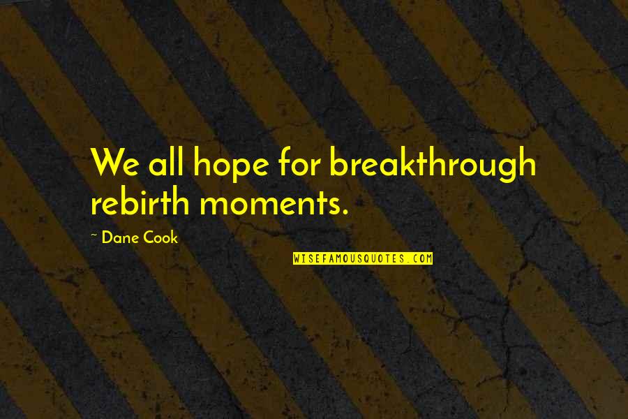 Cumedicine Quotes By Dane Cook: We all hope for breakthrough rebirth moments.