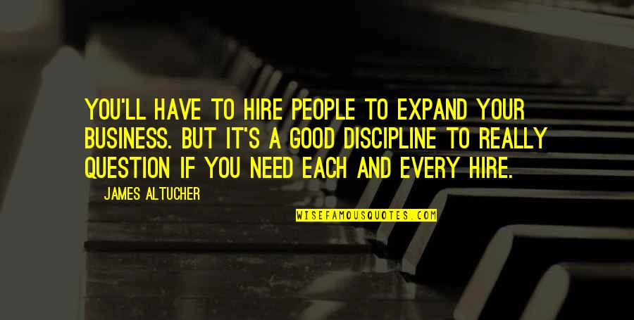 Cumisha Video Quotes By James Altucher: You'll have to hire people to expand your