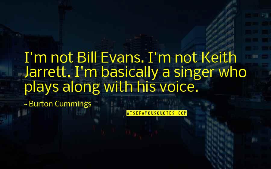 Cummings Quotes By Burton Cummings: I'm not Bill Evans. I'm not Keith Jarrett.