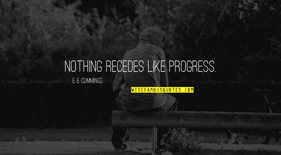 Cummings Quotes By E. E. Cummings: Nothing recedes like progress. Cummings Quotes By E. E. Cummings: Nothing recedes like progress.