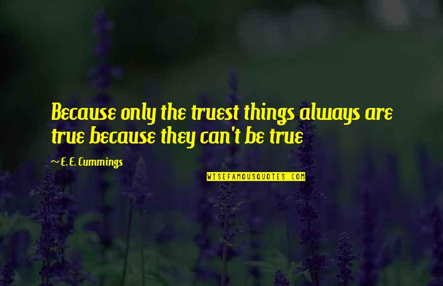 Cummings Quotes By E. E. Cummings: Because only the truest things always are true