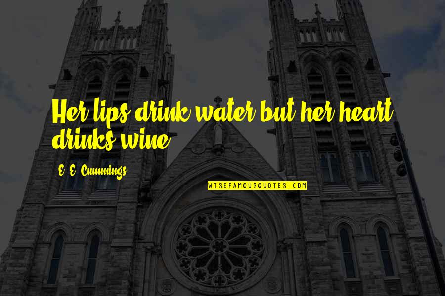 Cummings Quotes By E. E. Cummings: Her lips drink water but her heart drinks