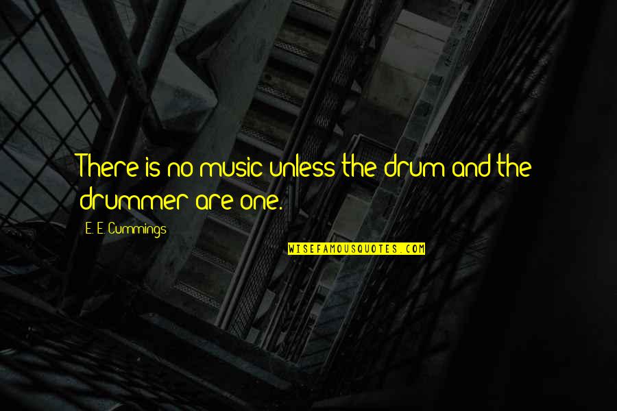 Cummings Quotes By E. E. Cummings: There is no music unless the drum and