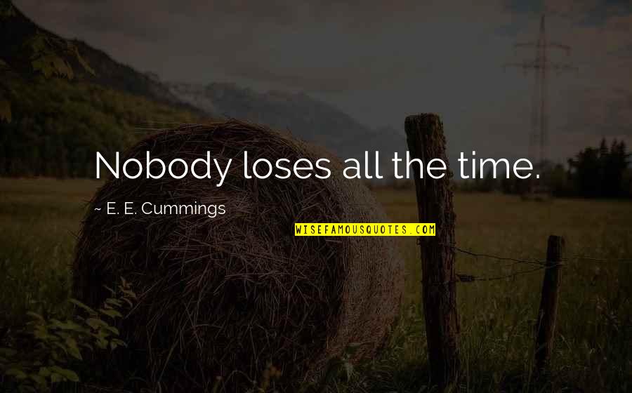 Cummings Quotes By E. E. Cummings: Nobody loses all the time.
