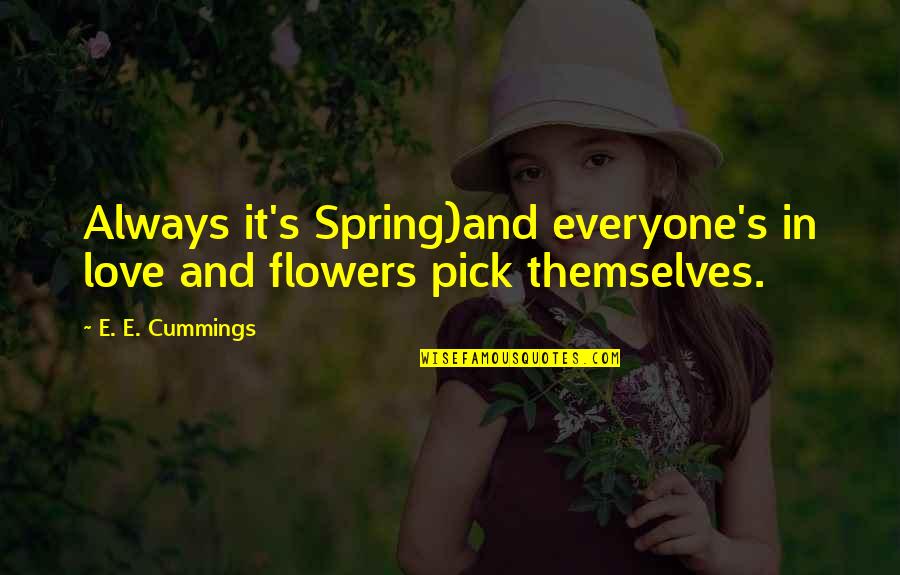 Cummings Quotes By E. E. Cummings: Always it's Spring)and everyone's in love and flowers