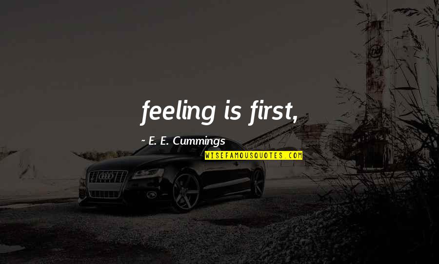 Cummings Quotes By E. E. Cummings: feeling is first,
