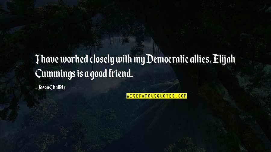 Cummings Quotes By Jason Chaffetz: I have worked closely with my Democratic allies.