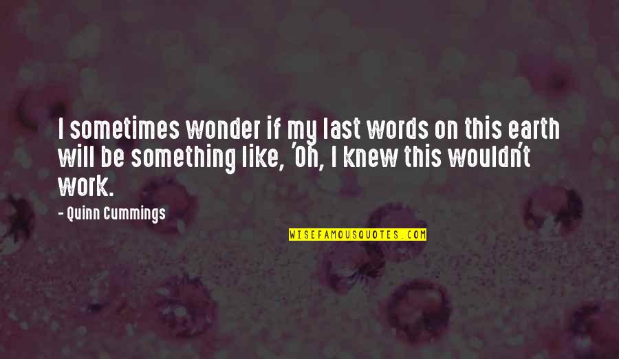 Cummings Quotes By Quinn Cummings: I sometimes wonder if my last words on