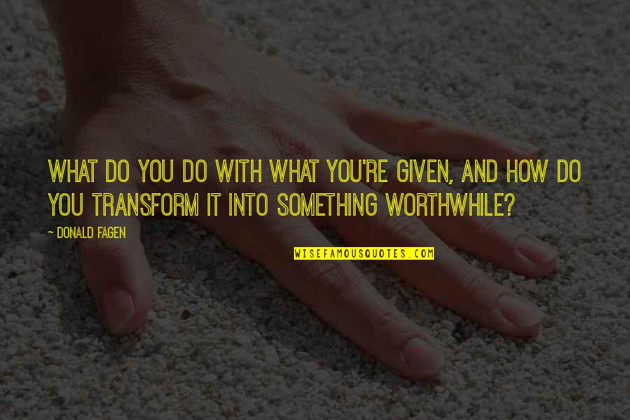 Cummiskey Mobster Quotes By Donald Fagen: What do you do with what you're given, Cummiskey Mobster Quotes By Donald Fagen: What do you do with what you're given,