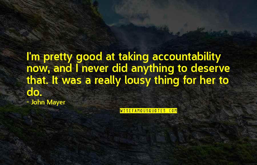 Cummiskey Mobster Quotes By John Mayer: I'm pretty good at taking accountability now, and