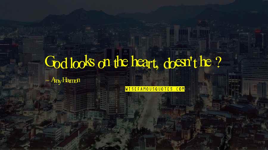 Cumper Quotes By Amy Harmon: God looks on the heart, doesn't he ? Cumper Quotes By Amy Harmon: God looks on the heart, doesn't he ?