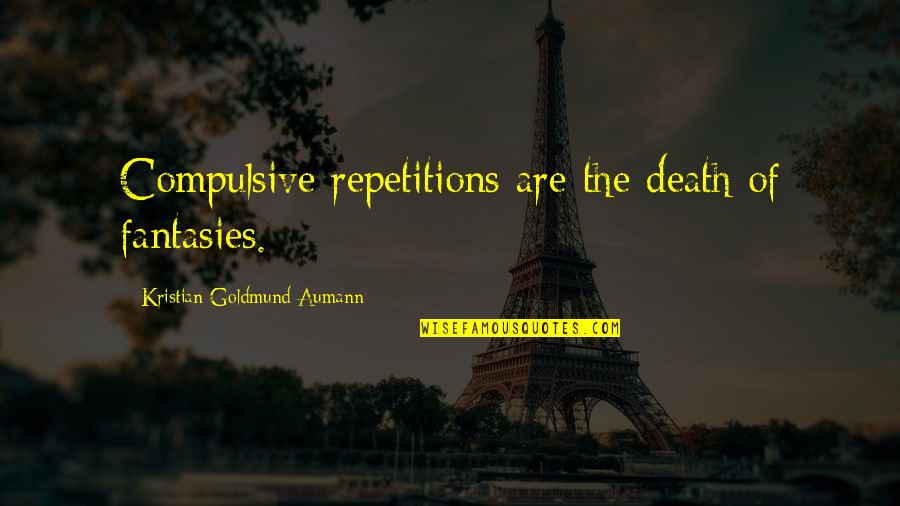 Cumper Quotes By Kristian Goldmund Aumann: Compulsive repetitions are the death of fantasies. Cumper Quotes By Kristian Goldmund Aumann: Compulsive repetitions are the death of fantasies.