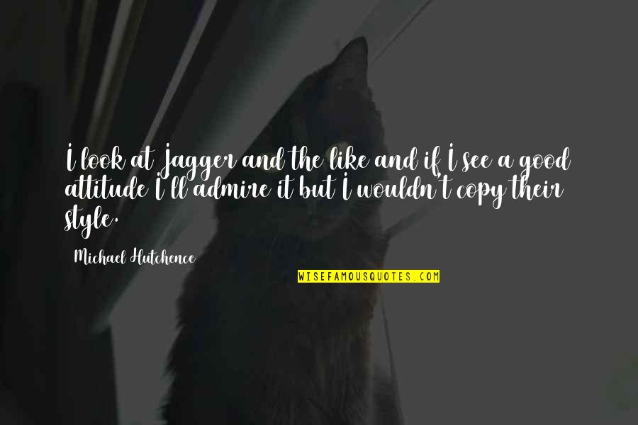 Cumper Quotes By Michael Hutchence: I look at Jagger and the like and