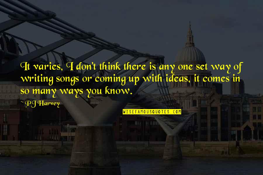 Cumples 18 Quotes By PJ Harvey: It varies, I don't think there is any