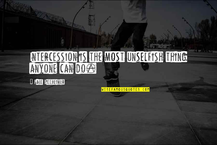 Cumples Tematicos Quotes By Paul Billheimer: Intercession is the most unselfish thing anyone can