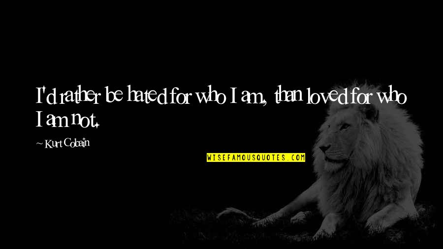 Cumplir Los Criterios Quotes By Kurt Cobain: I'd rather be hated for who I am,