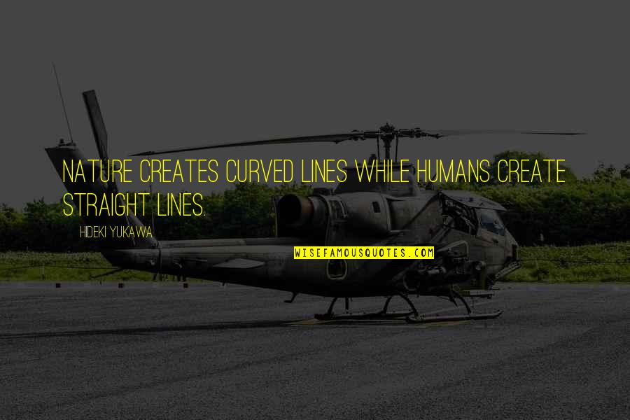 Cumplir Los Derechos Quotes By Hideki Yukawa: Nature creates curved lines while humans create straight Cumplir Los Derechos Quotes By Hideki Yukawa: Nature creates curved lines while humans create straight