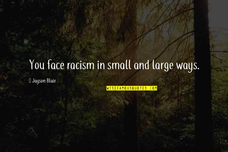 Cumplir Los Requisitos Quotes By Jayson Blair: You face racism in small and large ways. Cumplir Los Requisitos Quotes By Jayson Blair: You face racism in small and large ways.
