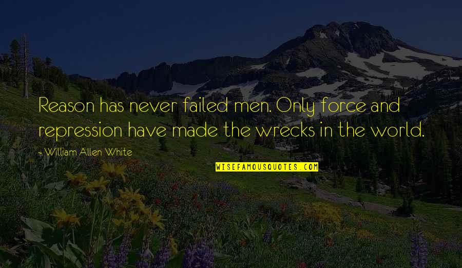 Cumplo 37 Quotes By William Allen White: Reason has never failed men. Only force and