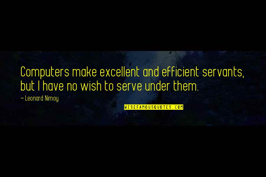 Cumpra Se Quotes By Leonard Nimoy: Computers make excellent and efficient servants, but I