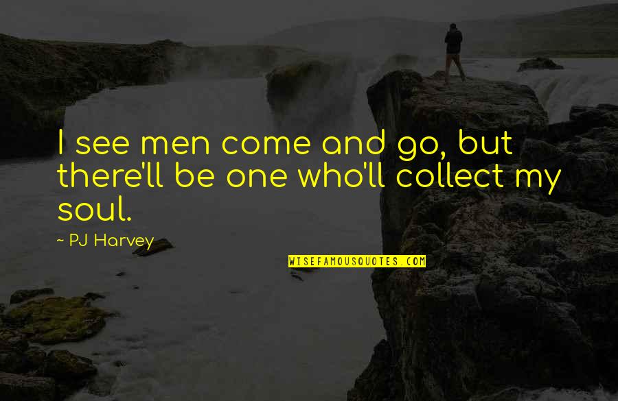 Cumprir Quotes By PJ Harvey: I see men come and go, but there'll
