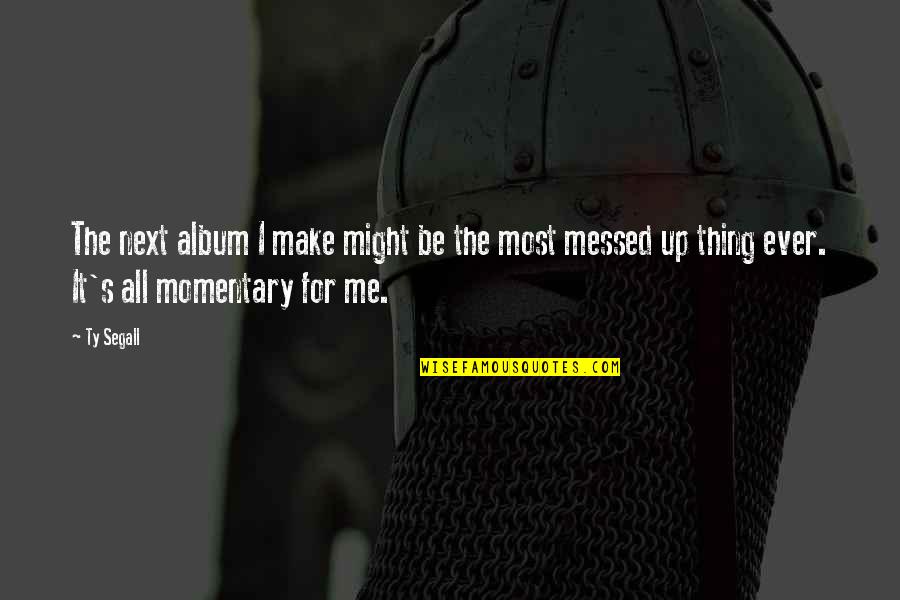 Cumpstone Quotes By Ty Segall: The next album I make might be the Cumpstone Quotes By Ty Segall: The next album I make might be the