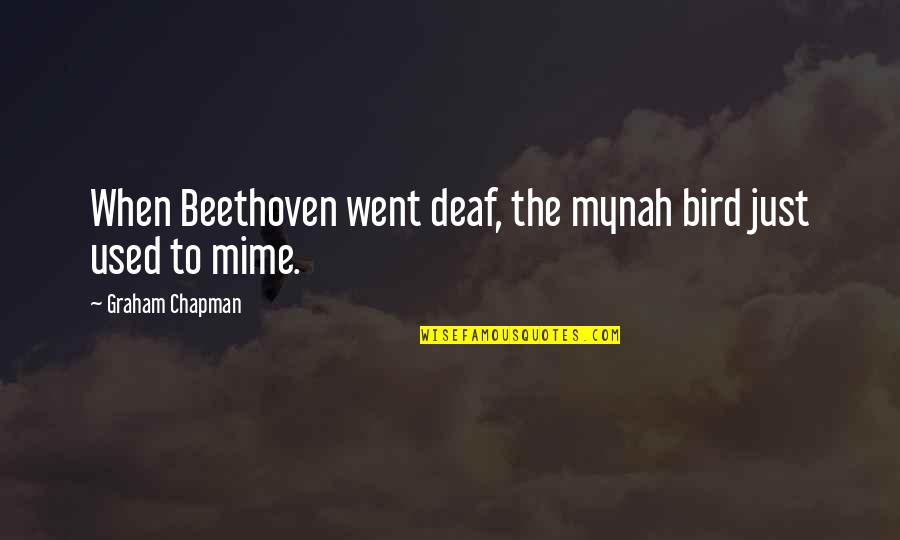Cumque Plurimas Quotes By Graham Chapman: When Beethoven went deaf, the mynah bird just