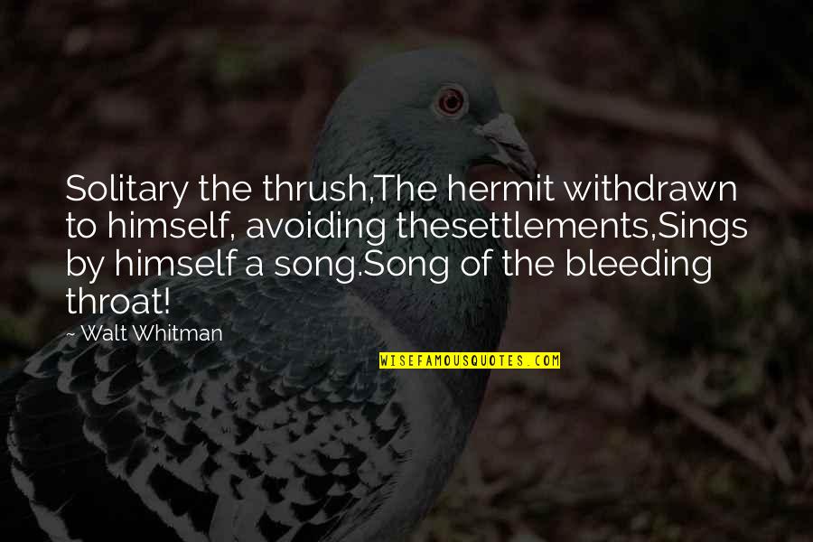 Cumque Plurimas Quotes By Walt Whitman: Solitary the thrush,The hermit withdrawn to himself, avoiding