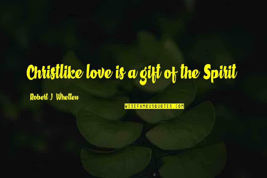 Cunabulum Quotes By Robert J. Whetten: Christlike love is a gift of the Spirit. Cunabulum Quotes By Robert J. Whetten: Christlike love is a gift of the Spirit.