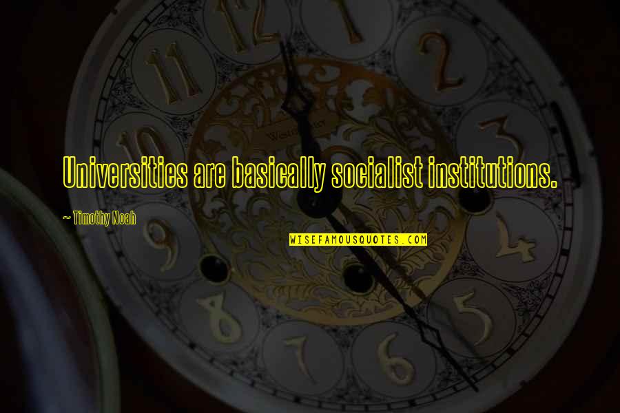 Cunabulum Quotes By Timothy Noah: Universities are basically socialist institutions. Cunabulum Quotes By Timothy Noah: Universities are basically socialist institutions.
