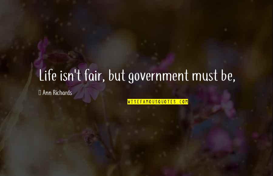 Cunctatus Quotes By Ann Richards: Life isn't fair, but government must be,