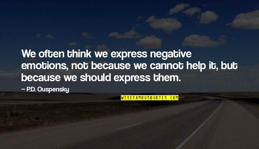 Cunda Island Quotes By P.D. Ouspensky: We often think we express negative emotions, not