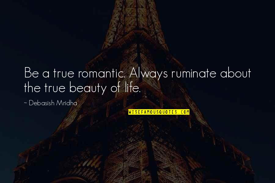 Cunda Online Quotes By Debasish Mridha: Be a true romantic. Always ruminate about the Cunda Online Quotes By Debasish Mridha: Be a true romantic. Always ruminate about the