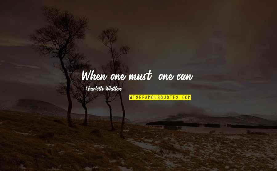 Cundey Aiken Quotes By Charlotte Whitton: When one must, one can.