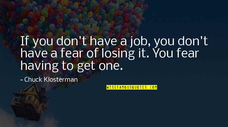 Cundy Harbor Quotes By Chuck Klosterman: If you don't have a job, you don't Cundy Harbor Quotes By Chuck Klosterman: If you don't have a job, you don't