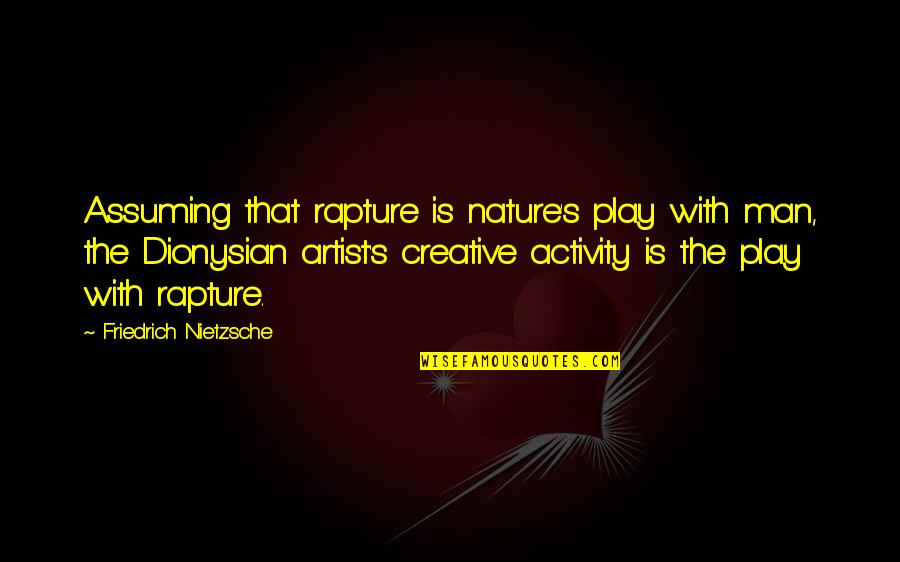 Cundy Harbor Quotes By Friedrich Nietzsche: Assuming that rapture is nature's play with man, Cundy Harbor Quotes By Friedrich Nietzsche: Assuming that rapture is nature's play with man,