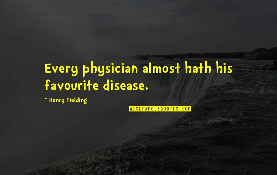 Cundy Quotes By Henry Fielding: Every physician almost hath his favourite disease. Cundy Quotes By Henry Fielding: Every physician almost hath his favourite disease.