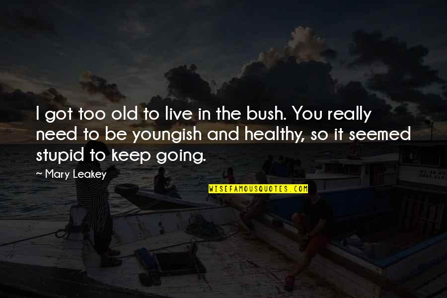 Cundy Street Quotes By Mary Leakey: I got too old to live in the