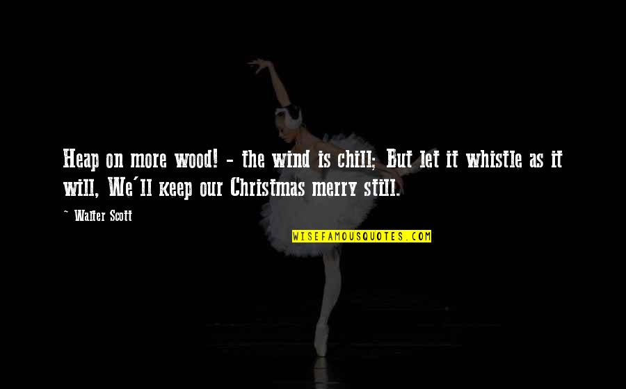 Cundy Street Quotes By Walter Scott: Heap on more wood! - the wind is