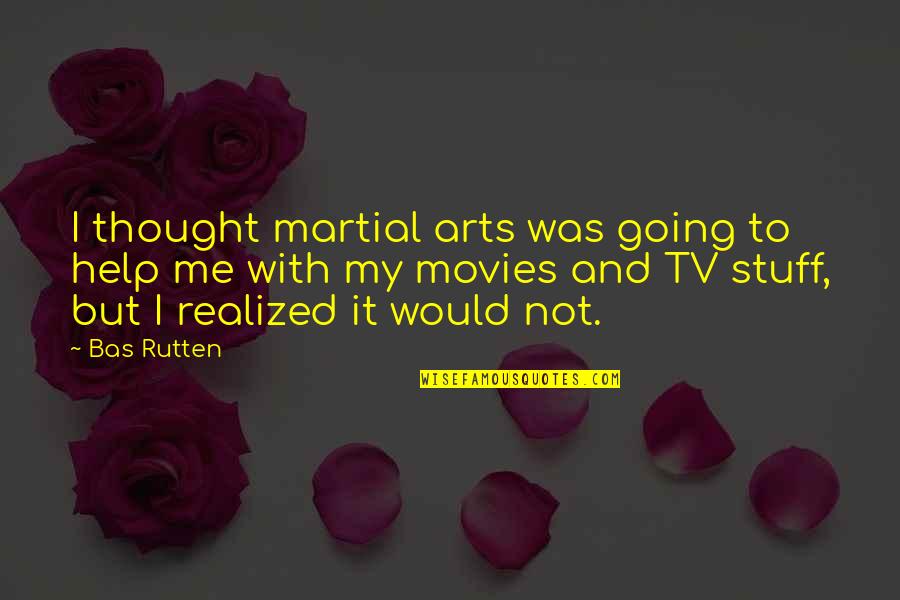 Cuningar Quotes By Bas Rutten: I thought martial arts was going to help