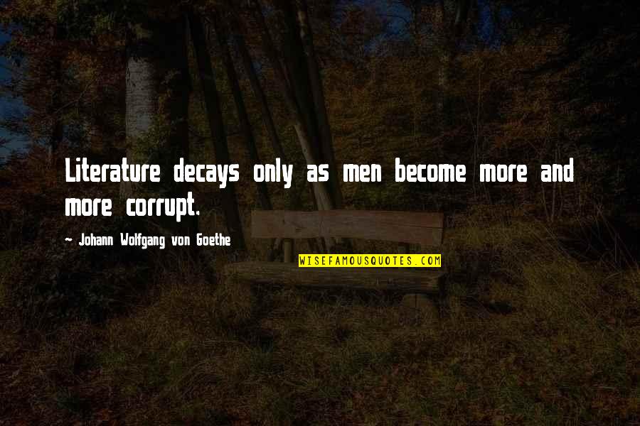 Cunliffe Construction Quotes By Johann Wolfgang Von Goethe: Literature decays only as men become more and Cunliffe Construction Quotes By Johann Wolfgang Von Goethe: Literature decays only as men become more and