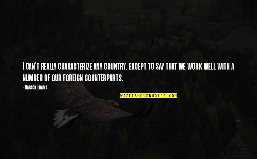 Cunnane Builders Quotes By Barack Obama: I can't really characterize any country, except to Cunnane Builders Quotes By Barack Obama: I can't really characterize any country, except to