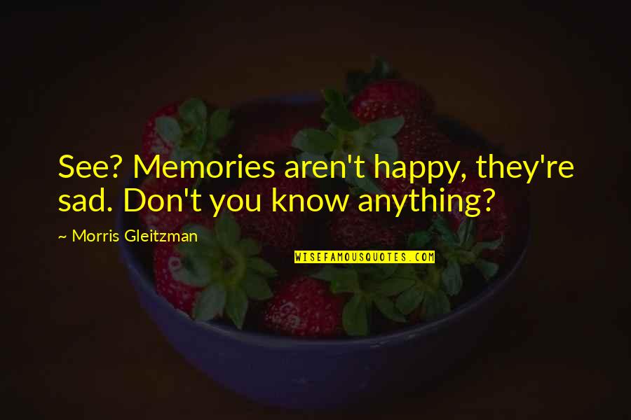 Cunnane Builders Quotes By Morris Gleitzman: See? Memories aren't happy, they're sad. Don't you Cunnane Builders Quotes By Morris Gleitzman: See? Memories aren't happy, they're sad. Don't you