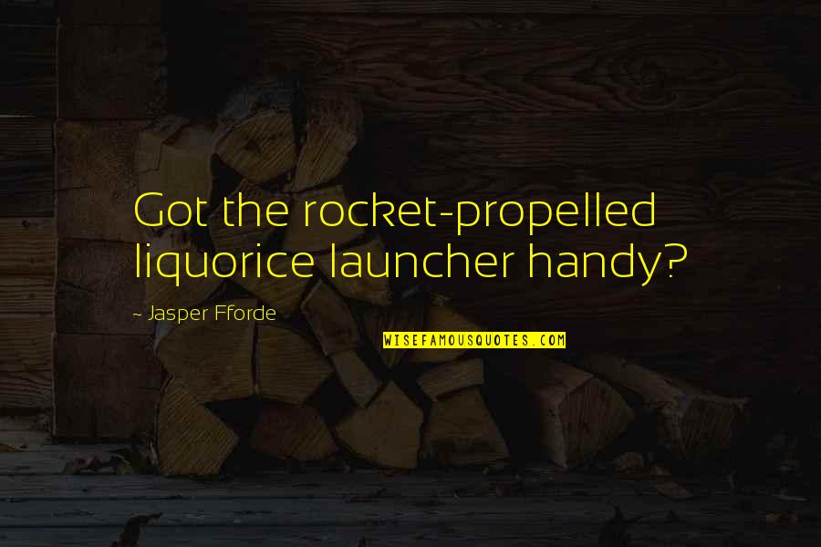 Cunnane Quotes By Jasper Fforde: Got the rocket-propelled liquorice launcher handy? Cunnane Quotes By Jasper Fforde: Got the rocket-propelled liquorice launcher handy?