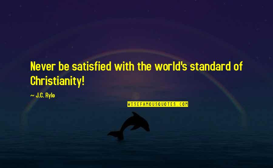 Cunnigan Water Quotes By J.C. Ryle: Never be satisfied with the world's standard of